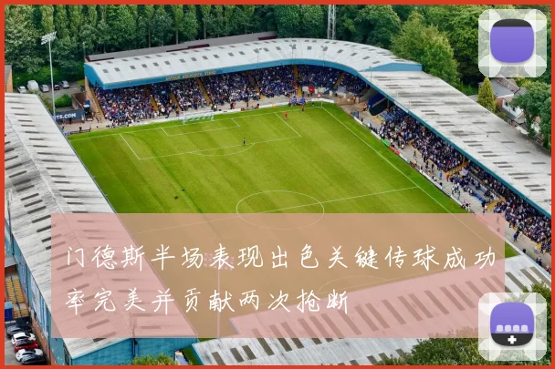 门德斯半场表现出色关键传球成功率完美并贡献两次抢断