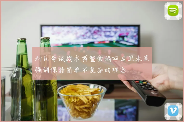 科瓦奇谈战术调整尝试四后卫未果强调保持简单不复杂的理念