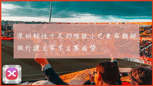 深圳韧性十足却难敌小巴里布朗超级外援主宰季后赛局势